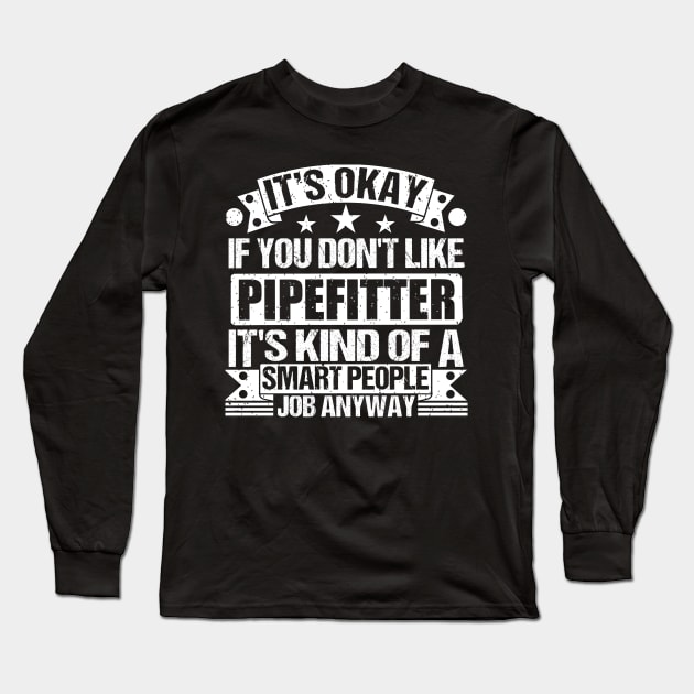 Pipefitter lover It's Okay If You Don't Like Pipefitter It's Kind Of A Smart People job Anyway Long Sleeve T-Shirt by Benzii-shop 